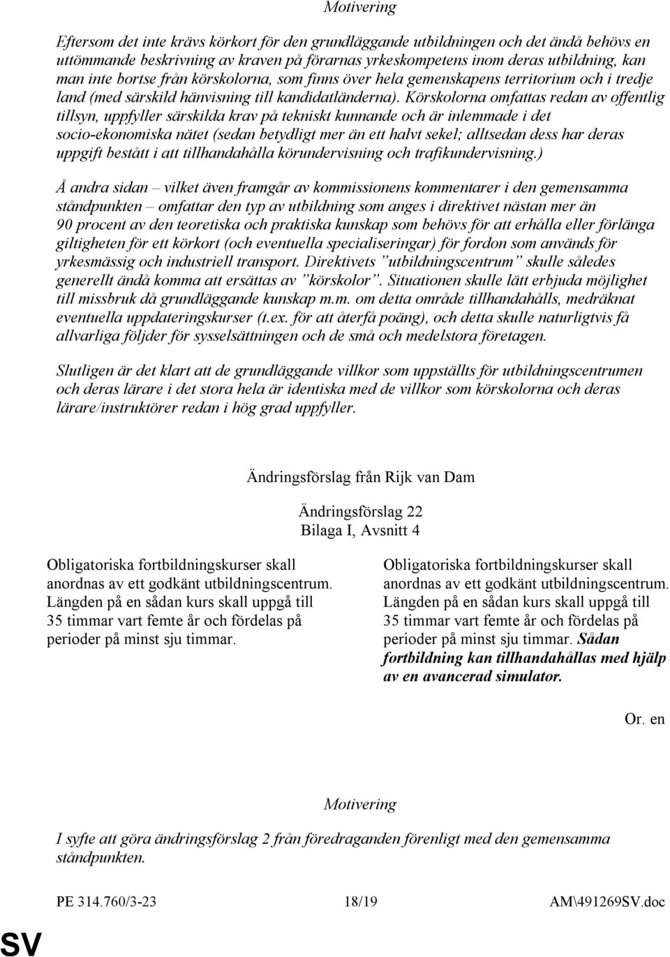 Körskolorna omfattas redan av offentlig tillsyn, uppfyller särskilda krav på tekniskt kunnande och är inlemmade i det socio-ekonomiska nätet (sedan betydligt mer än ett halvt sekel; alltsedan dess