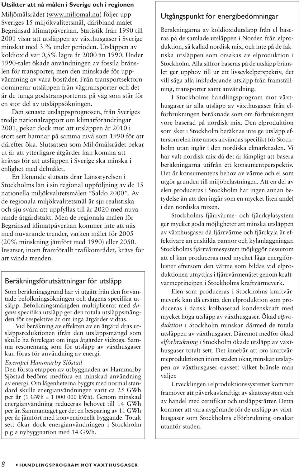 Under 1990-talet ökade användningen av fossila bränslen för transporter, men den minskade för uppvärmning av våra bostäder.