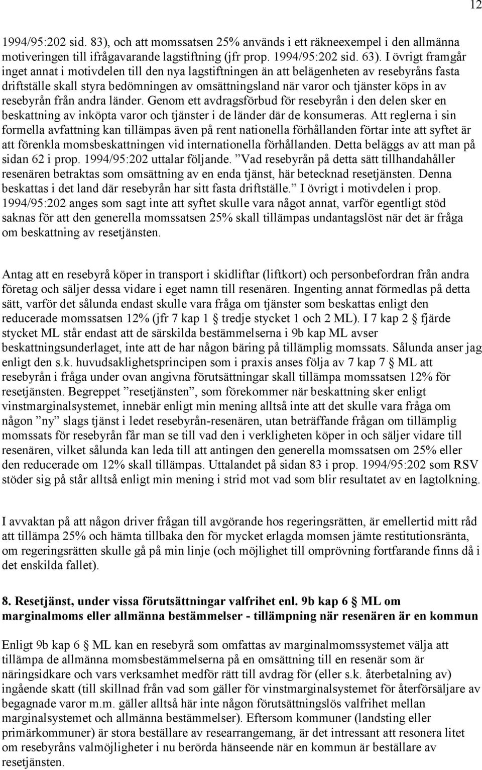 resebyrån från andra länder. Genom ett avdragsförbud för resebyrån i den delen sker en beskattning av inköpta varor och tjänster i de länder där de konsumeras.