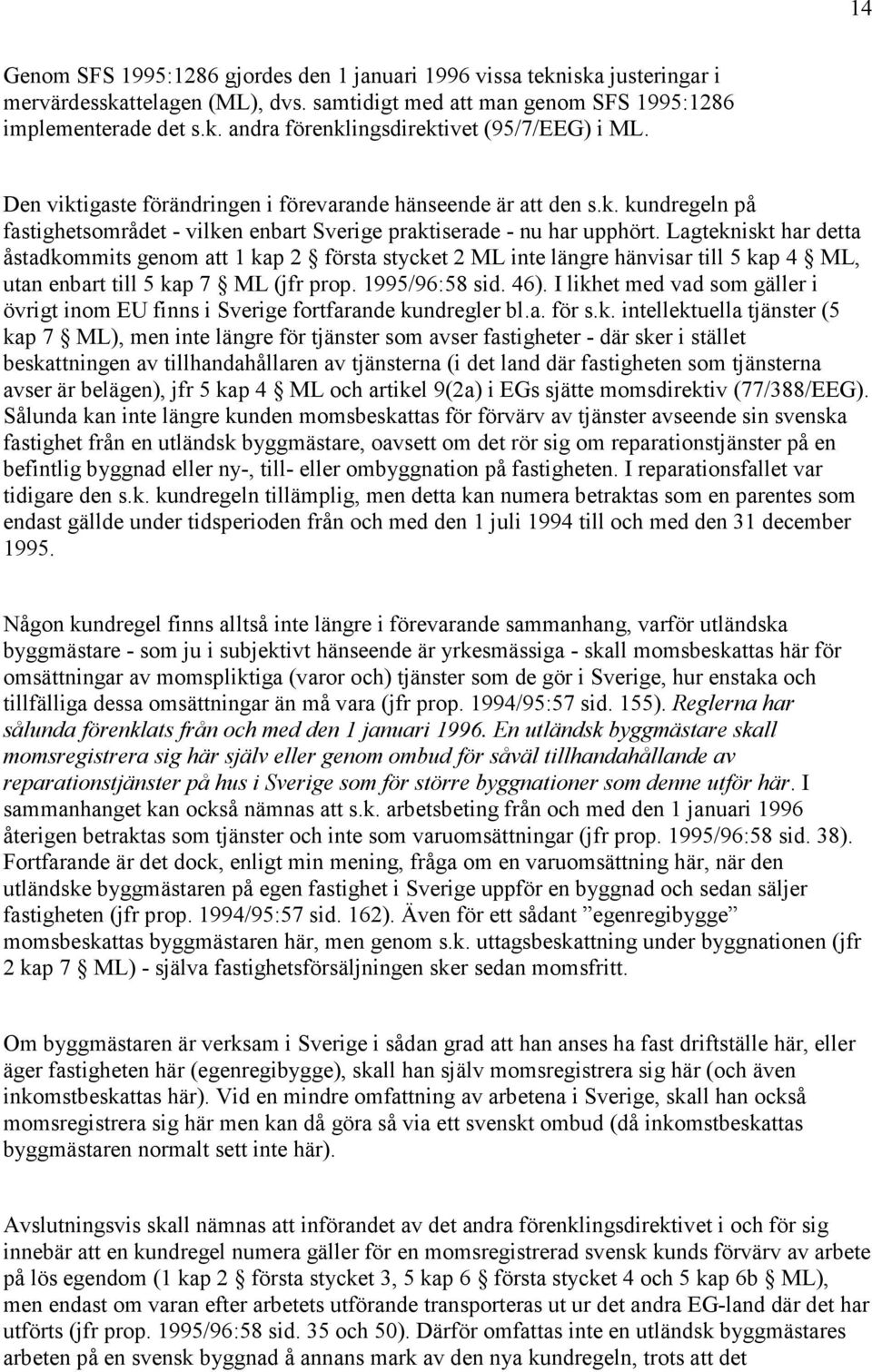 Lagtekniskt har detta åstadkommits genom att 1 kap 2 första stycket 2 ML inte längre hänvisar till 5 kap 4 ML, utan enbart till 5 kap 7 ML (jfr prop. 1995/96:58 sid. 46).