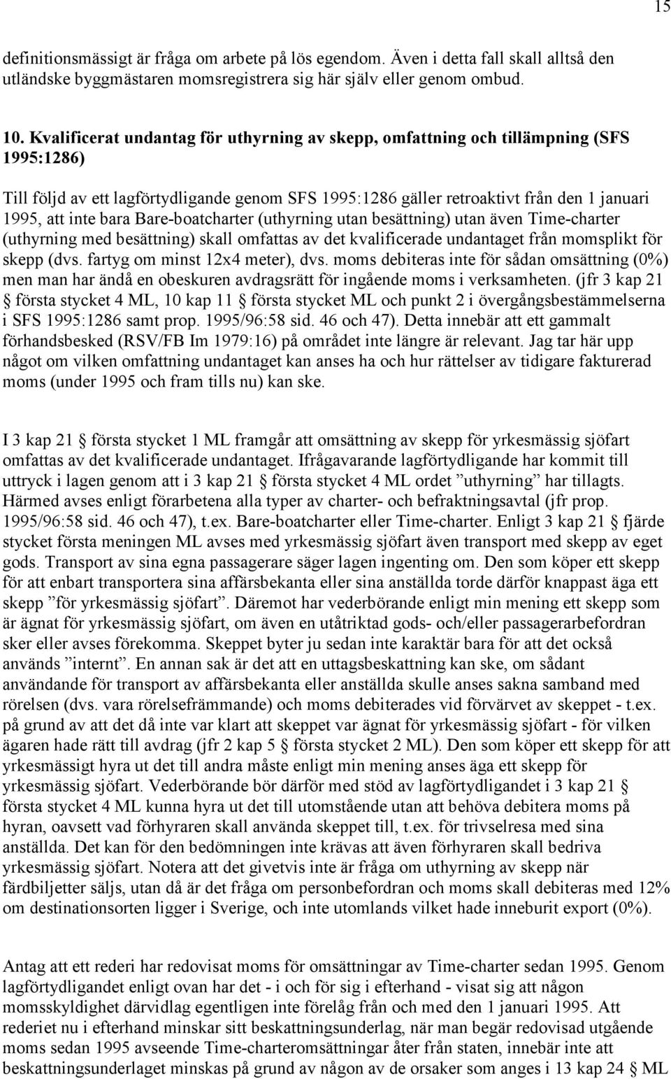 bara Bare-boatcharter (uthyrning utan besättning) utan även Time-charter (uthyrning med besättning) skall omfattas av det kvalificerade undantaget från momsplikt för skepp (dvs.