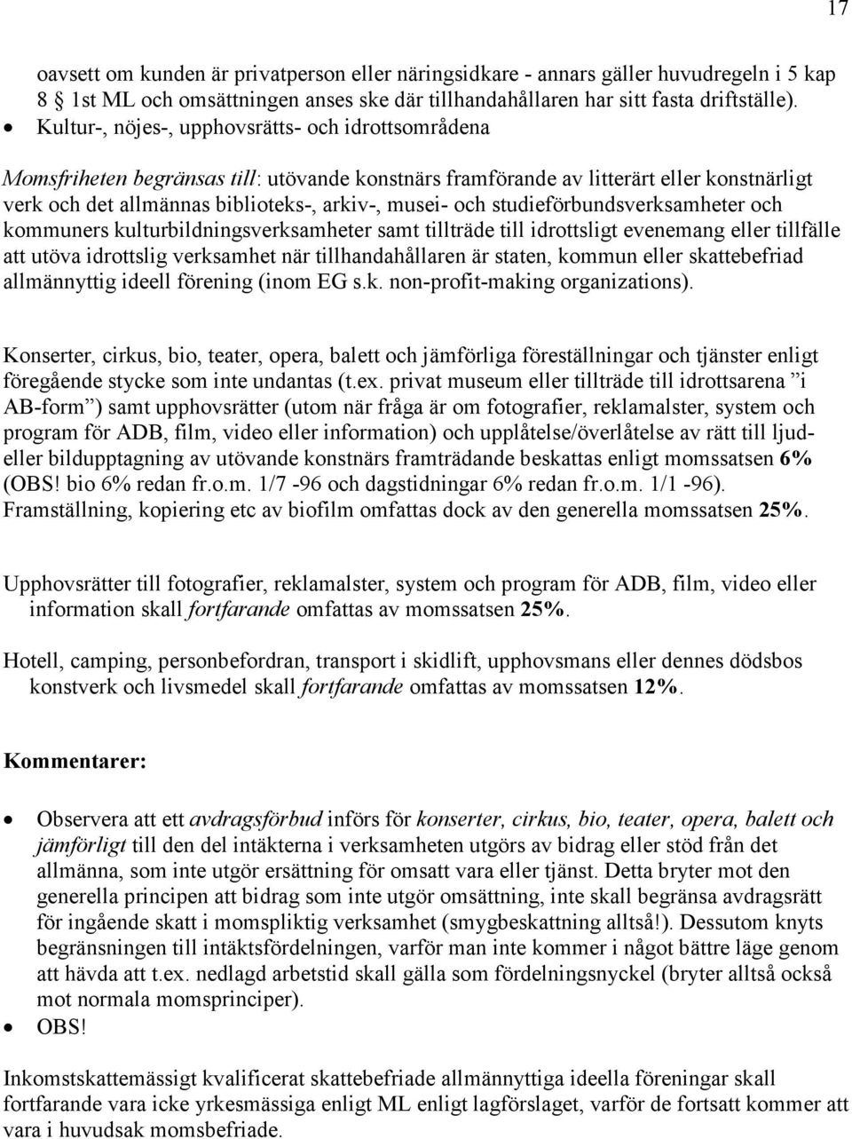 studieförbundsverksamheter och kommuners kulturbildningsverksamheter samt tillträde till idrottsligt evenemang eller tillfälle att utöva idrottslig verksamhet när tillhandahållaren är staten, kommun