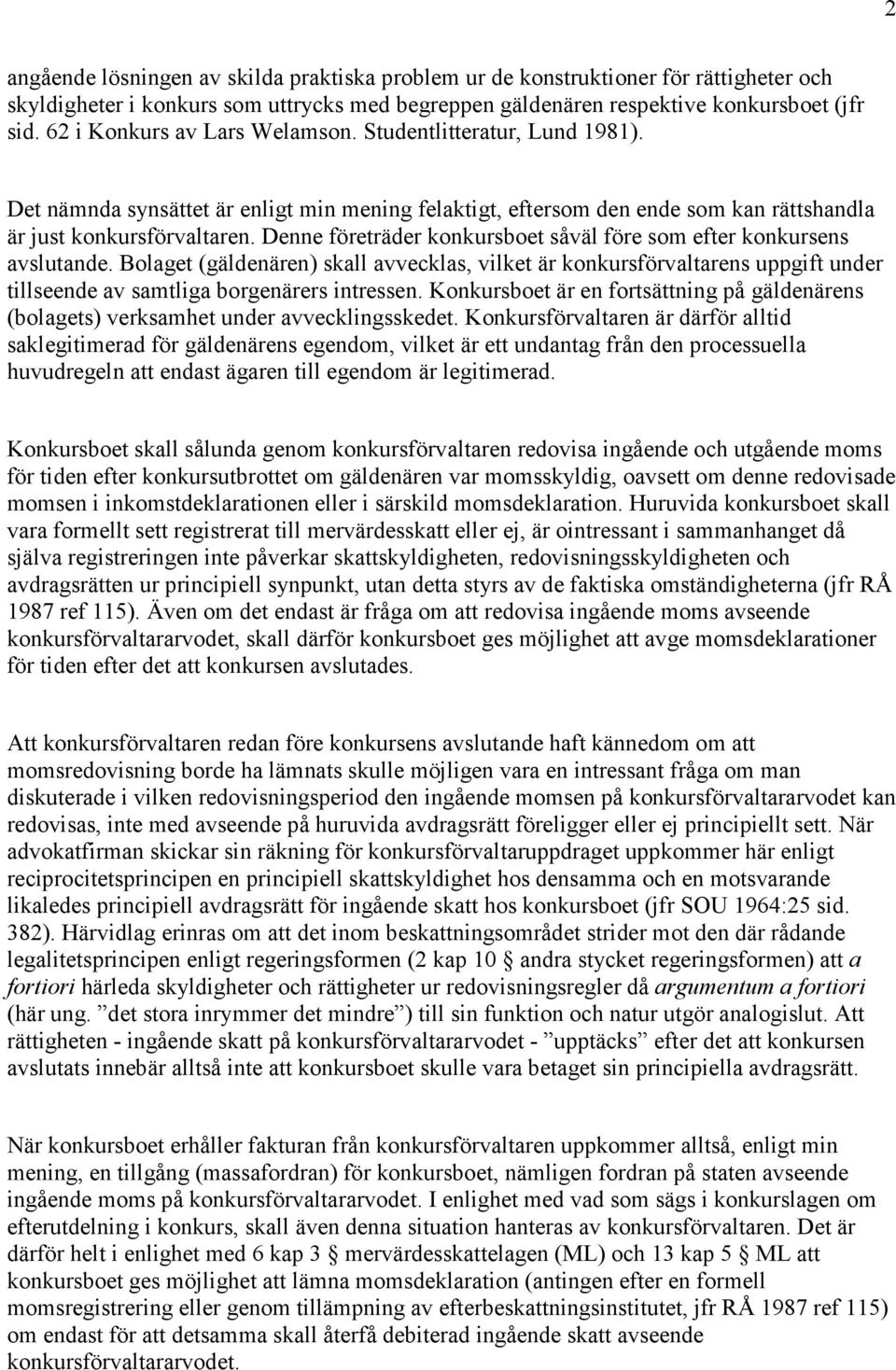 Denne företräder konkursboet såväl före som efter konkursens avslutande. Bolaget (gäldenären) skall avvecklas, vilket är konkursförvaltarens uppgift under tillseende av samtliga borgenärers intressen.