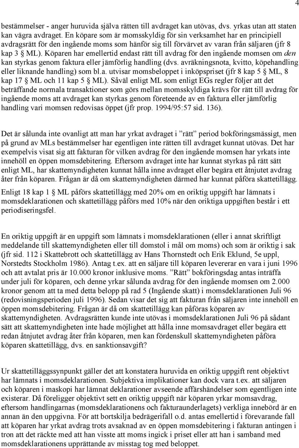 Köparen har emellertid endast rätt till avdrag för den ingående momsen om den kan styrkas genom faktura eller jämförlig handling (dvs.