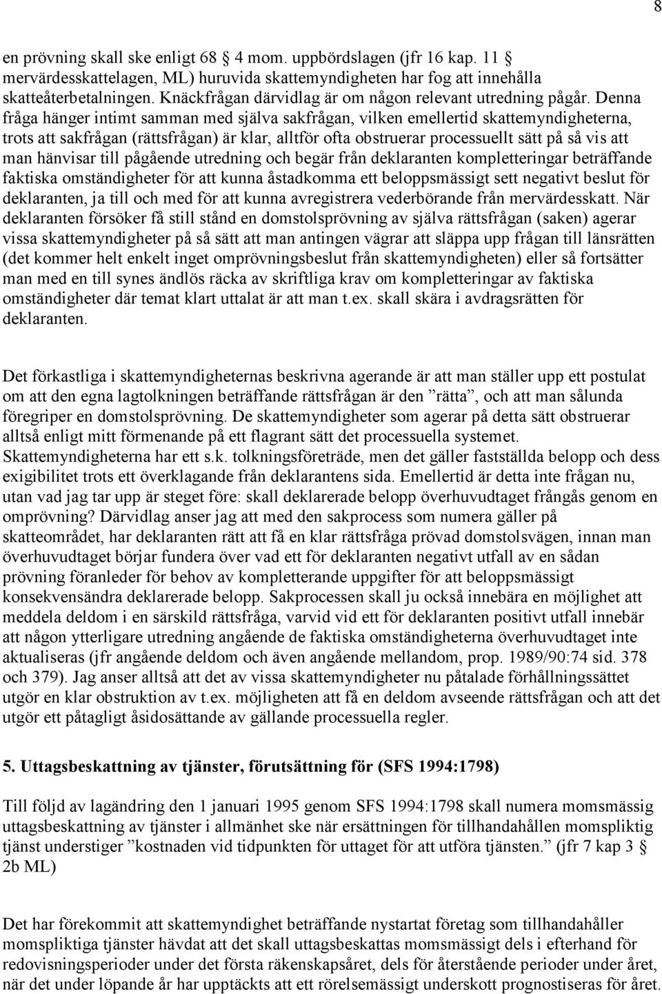 Denna fråga hänger intimt samman med själva sakfrågan, vilken emellertid skattemyndigheterna, trots att sakfrågan (rättsfrågan) är klar, alltför ofta obstruerar processuellt sätt på så vis att man