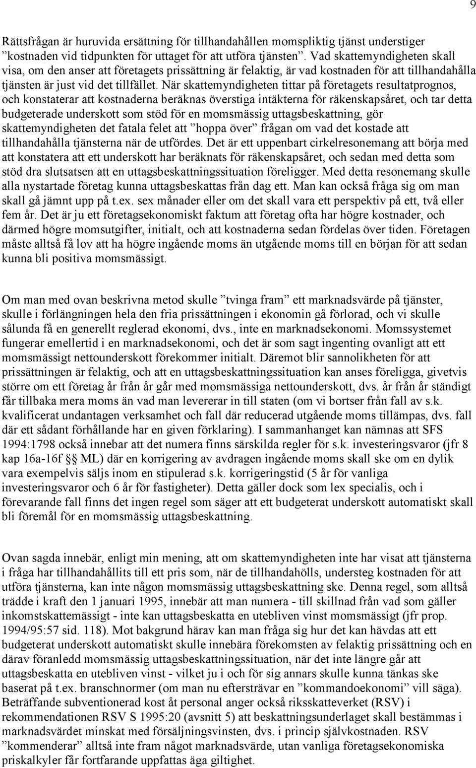 När skattemyndigheten tittar på företagets resultatprognos, och konstaterar att kostnaderna beräknas överstiga intäkterna för räkenskapsåret, och tar detta budgeterade underskott som stöd för en