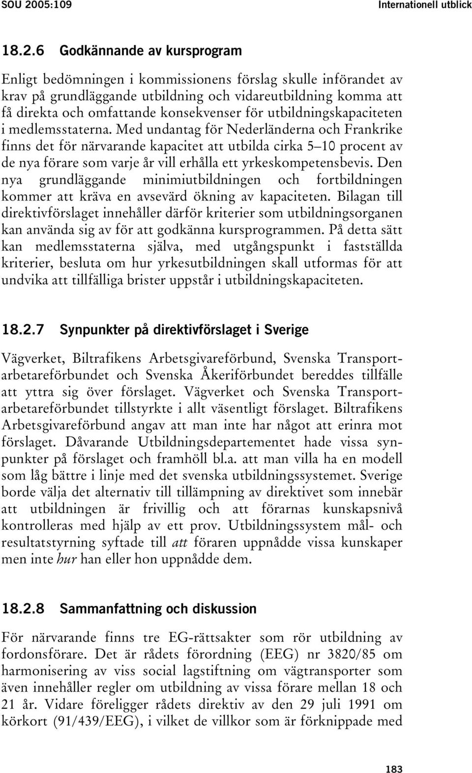 6 Godkännande av kursprogram Enligt bedömningen i kommissionens förslag skulle införandet av krav på grundläggande utbildning och vidareutbildning komma att få direkta och omfattande konsekvenser för