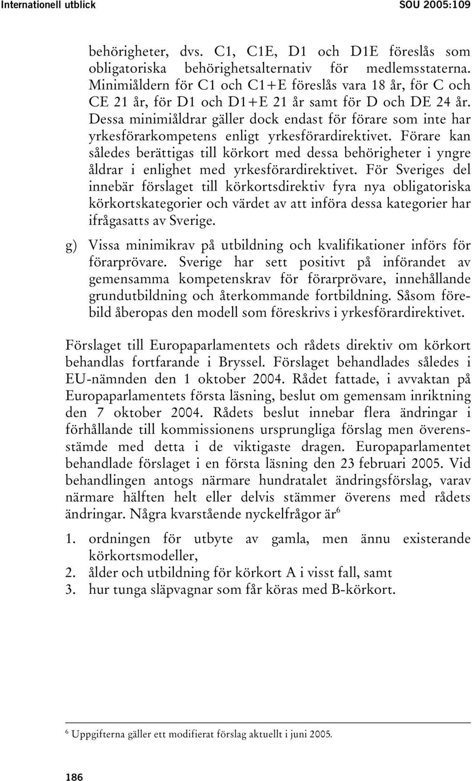 Dessa minimiåldrar gäller dock endast för förare som inte har yrkesförarkompetens enligt yrkesförardirektivet.