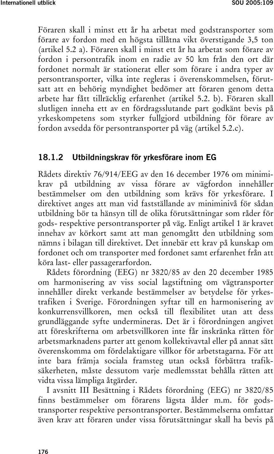 persontransporter, vilka inte regleras i överenskommelsen, förutsatt att en behörig myndighet bedömer att föraren genom detta arbete har fått tillräcklig erfarenhet (artikel 5.2. b).