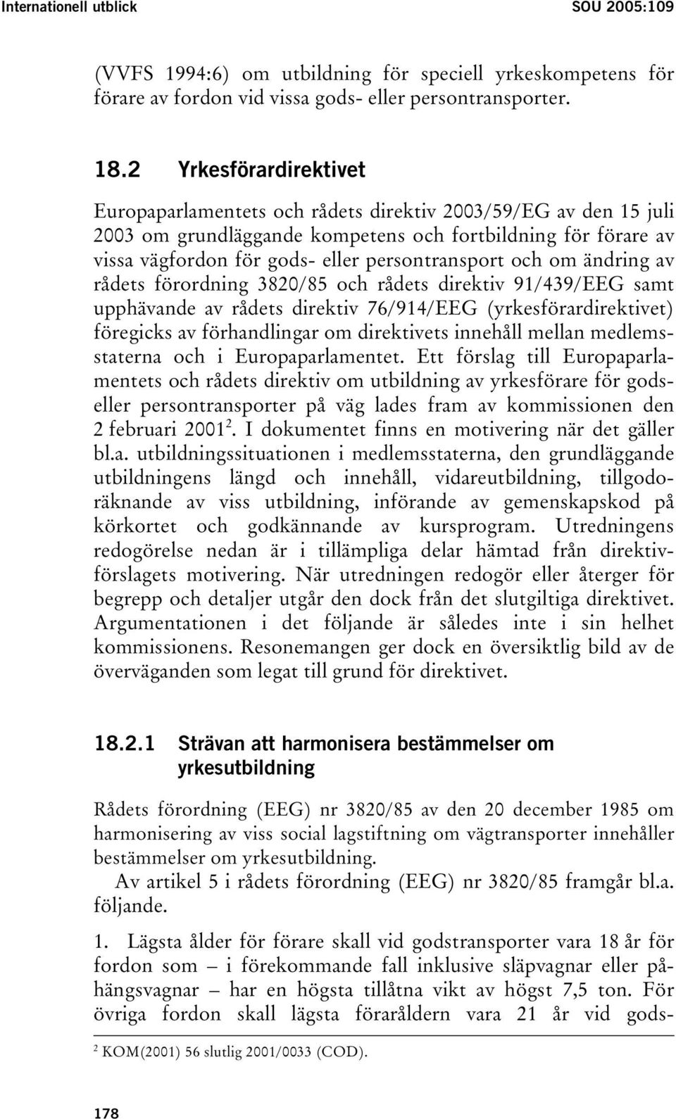 och om ändring av rådets förordning 3820/85 och rådets direktiv 91/439/EEG samt upphävande av rådets direktiv 76/914/EEG (yrkesförardirektivet) föregicks av förhandlingar om direktivets innehåll