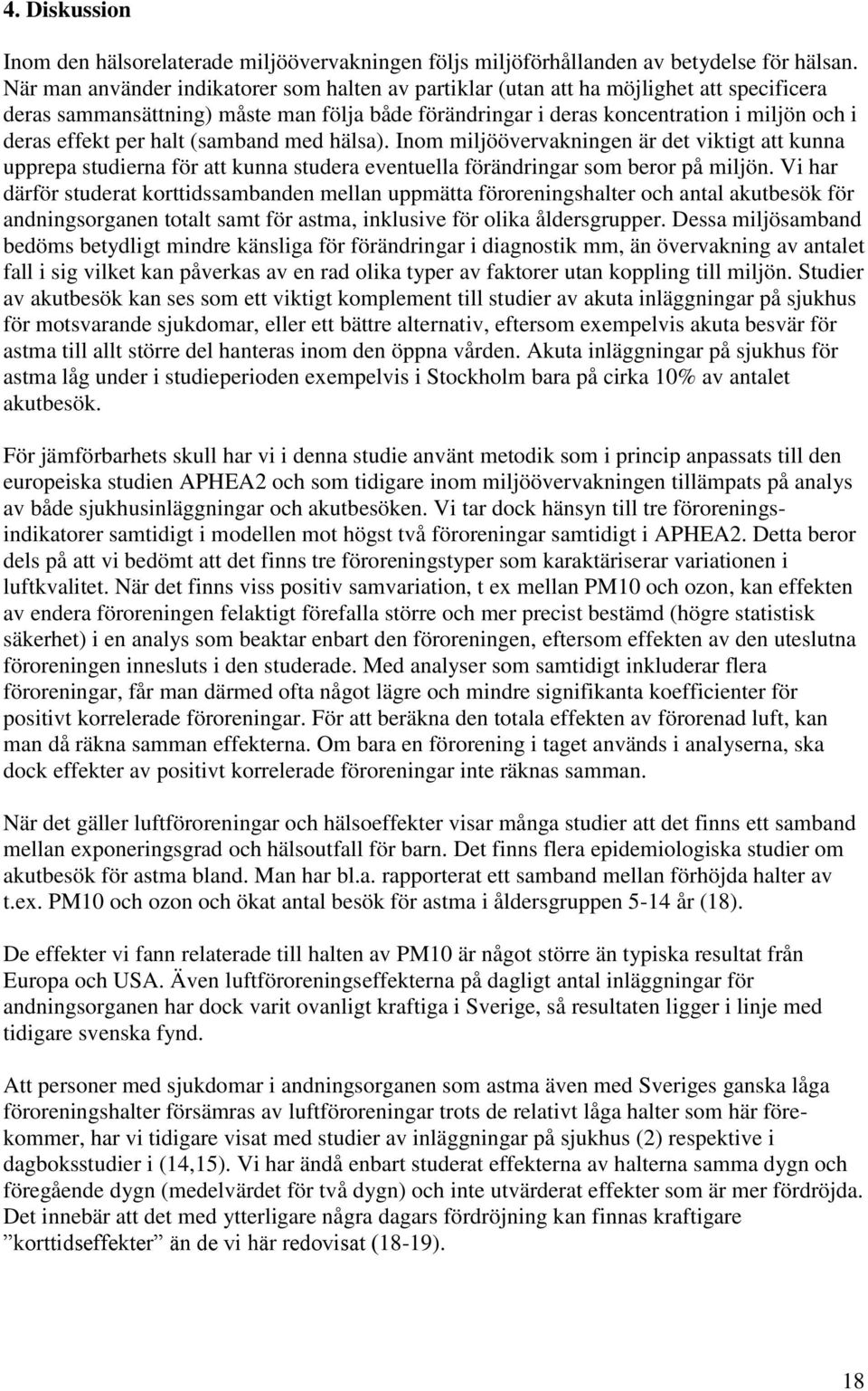 per halt (samband med hälsa). Inom miljöövervakningen är det viktigt att kunna upprepa studierna för att kunna studera eventuella förändringar som beror på miljön.