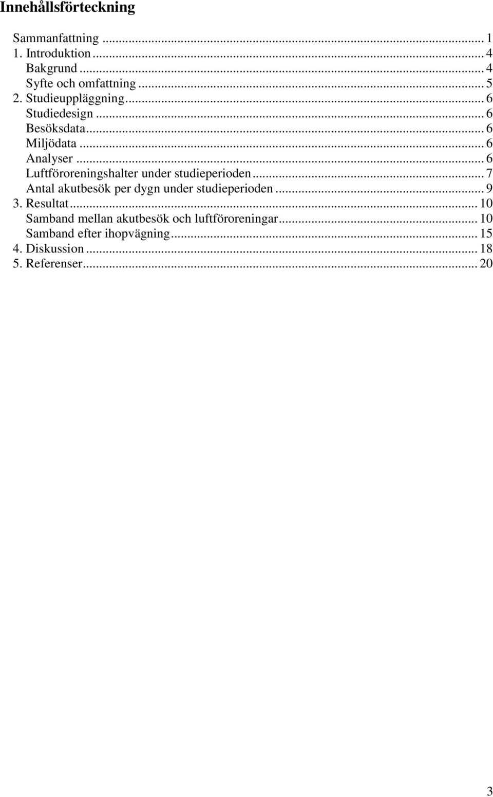 .. 6 Luftföroreningshalter under studieperioden... 7 Antal akutbesök per dygn under studieperioden... 9 3.