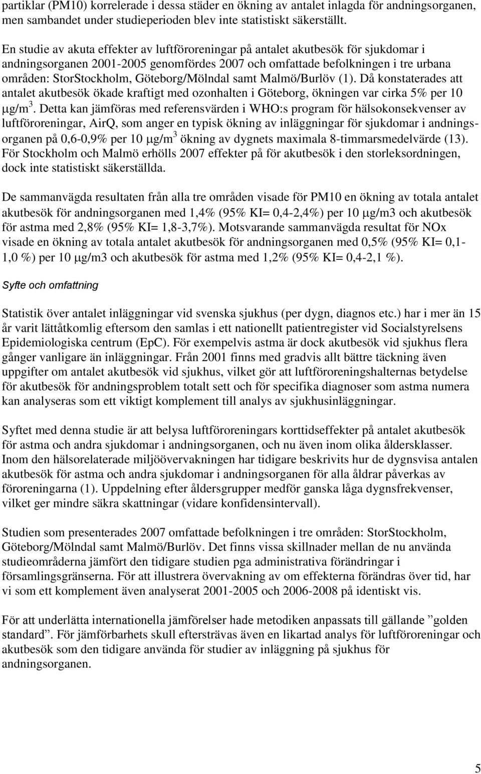 Göteborg/Mölndal samt Malmö/Burlöv (1). Då konstaterades att antalet akutbesök ökade kraftigt med ozonhalten i Göteborg, ökningen var cirka 5% per 10 g/m 3.