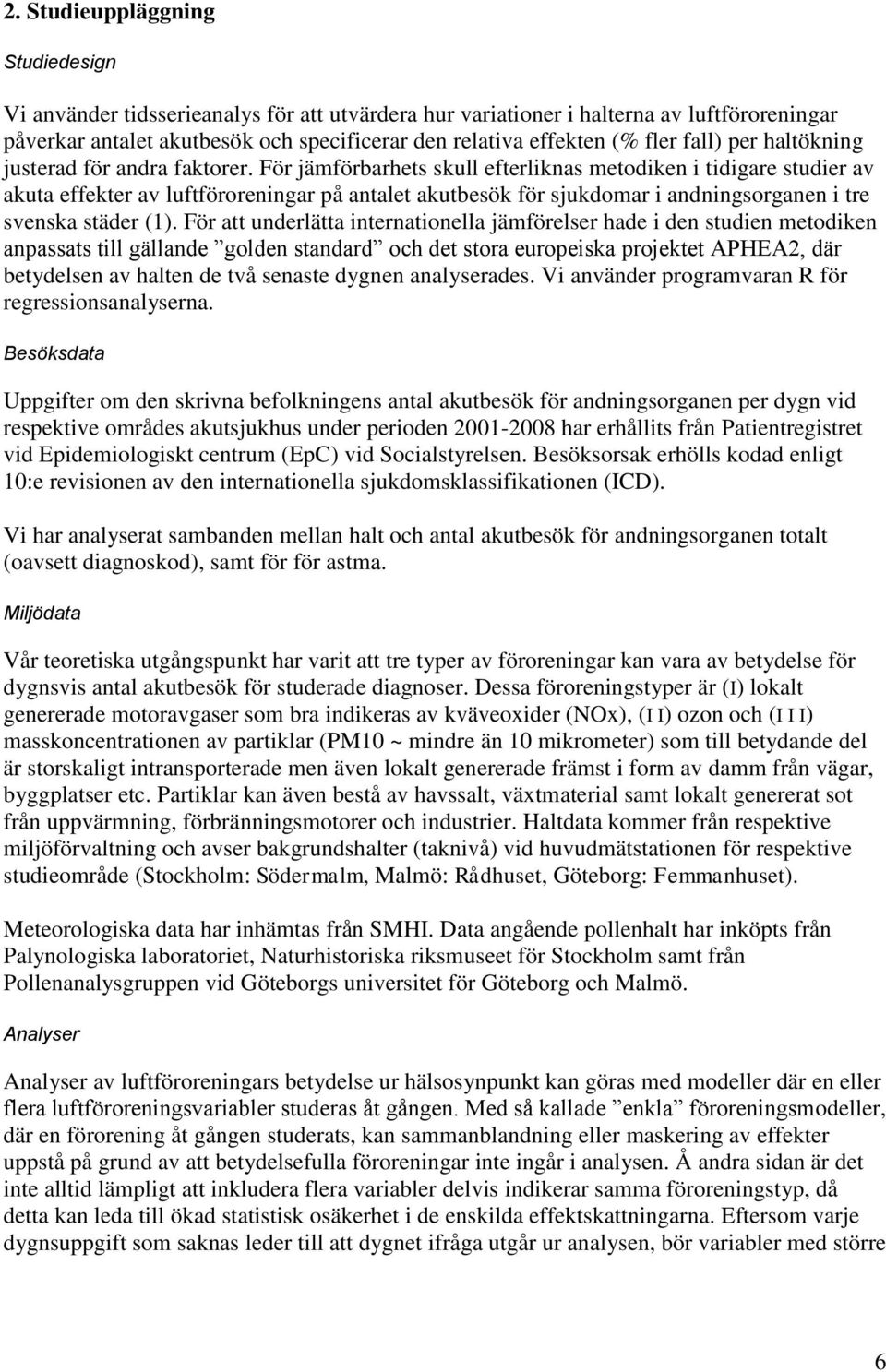 För jämförbarhets skull efterliknas metodiken i tidigare studier av akuta effekter av luftföroreningar på antalet akutbesök för sjukdomar i andningsorganen i tre svenska städer (1).