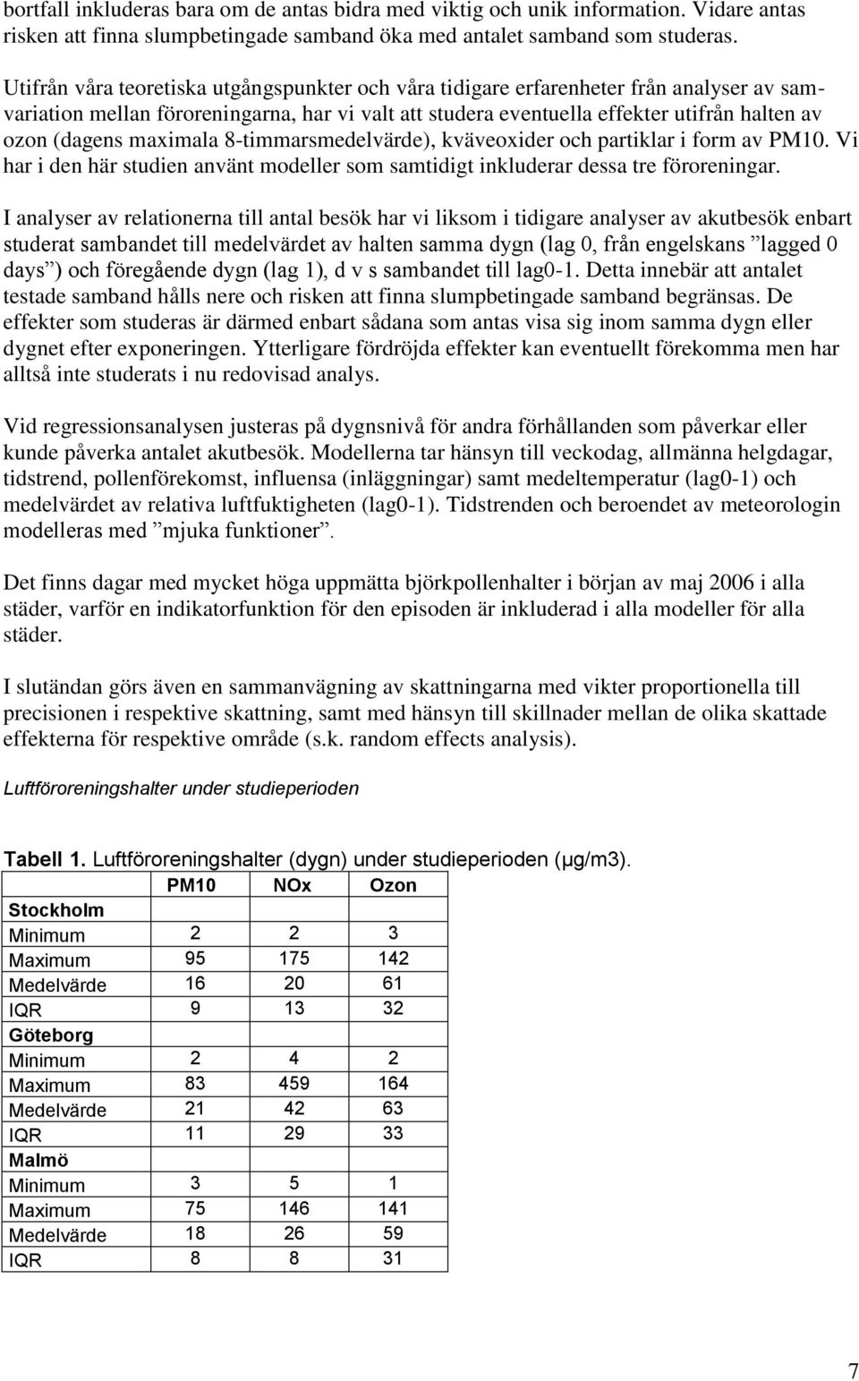 maximala 8-timmarsmedelvärde), kväveoxider och partiklar i form av PM10. Vi har i den här studien använt modeller som samtidigt inkluderar dessa tre föroreningar.