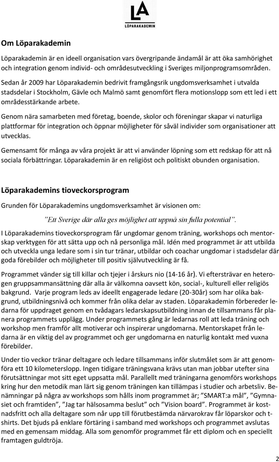 Genom nära samarbeten med företag, boende, skolor och föreningar skapar vi naturliga plattformar för integration och öppnar möjligheter för såväl individer som organisationer att utvecklas.