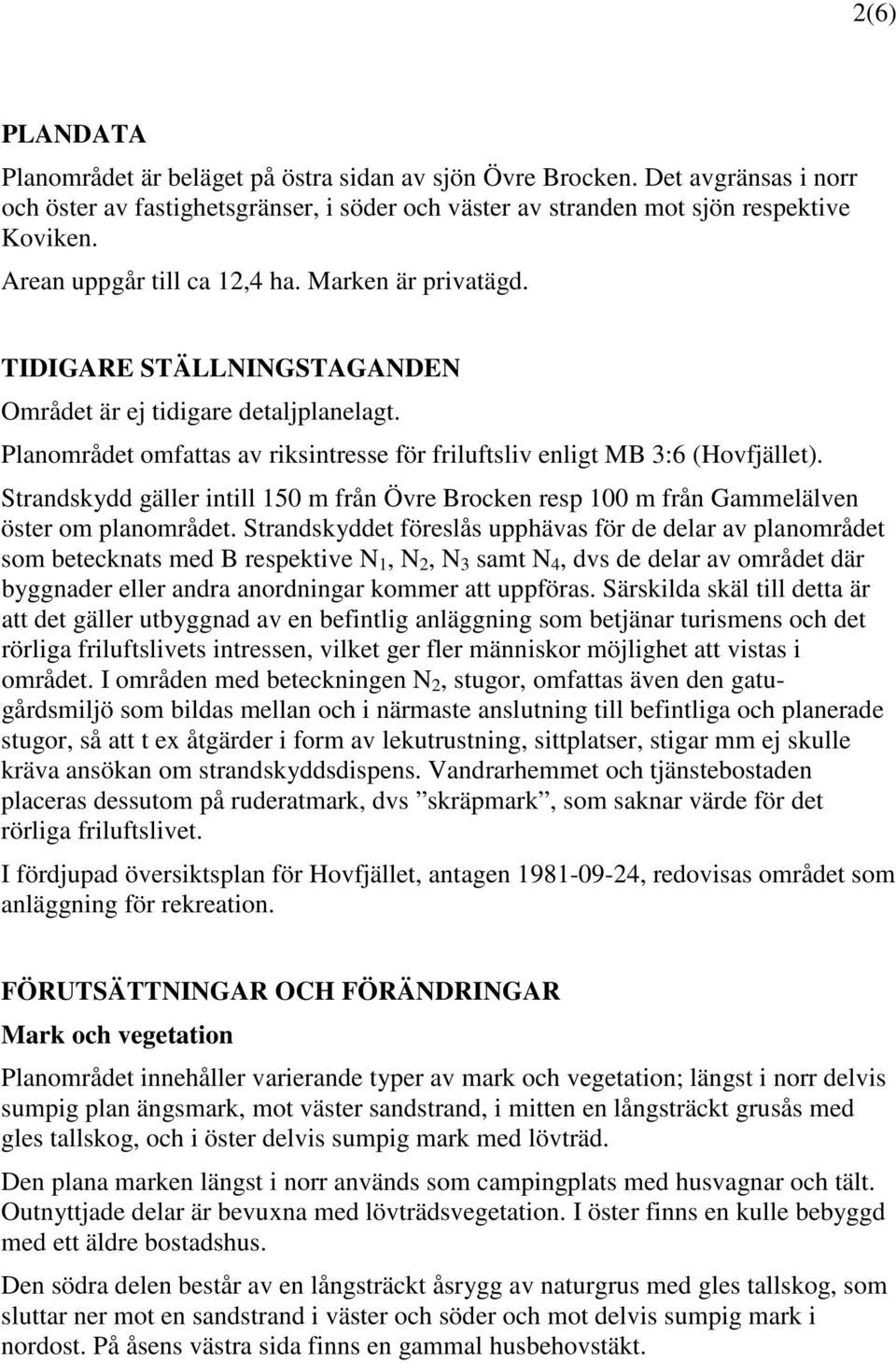 Strandskydd gäller intill 150 m från Övre Brocken resp 100 m från Gammelälven öster om planområdet.