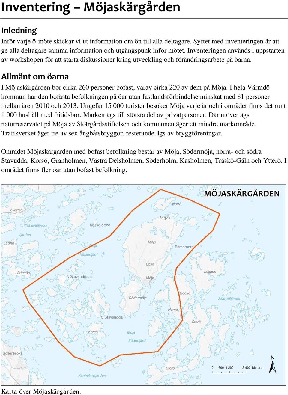 Inventeringen används i uppstarten av workshopen för att starta diskussioner kring utveckling och förändringsarbete på öarna.