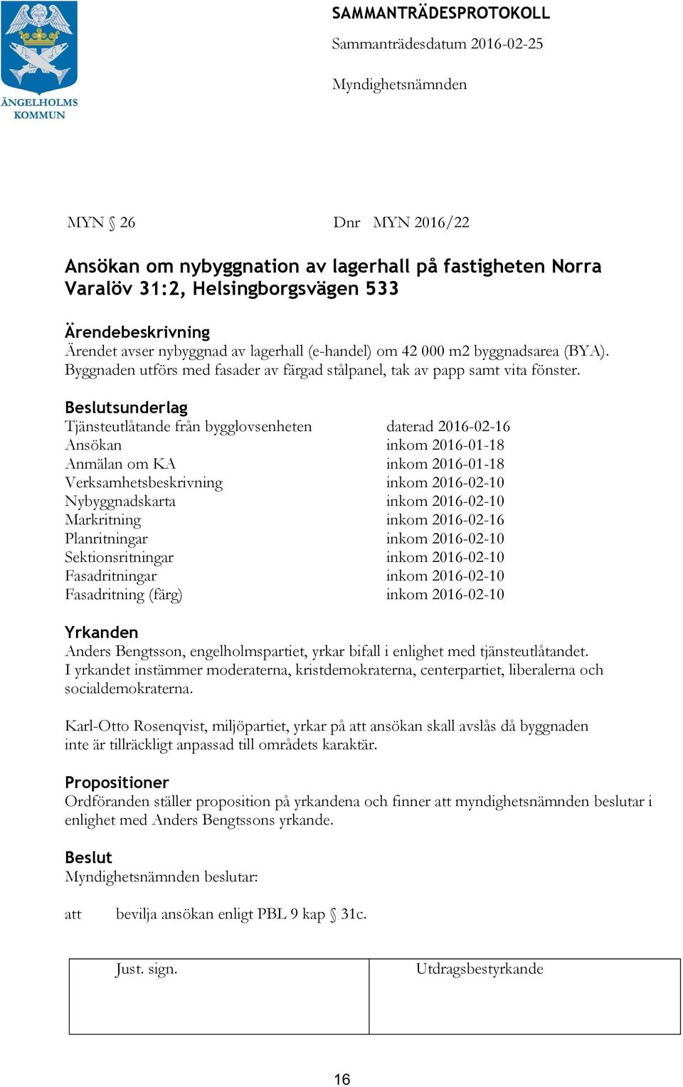 Beslutsunderlag Tjänsteutlåtande från bygglovsenheten daterad 2016-02-16 Ansökan inkom 2016-01-18 Anmälan om KA inkom 2016-01-18 Verksamhetsbeskrivning inkom 2016-02-10 Nybyggnadskarta inkom