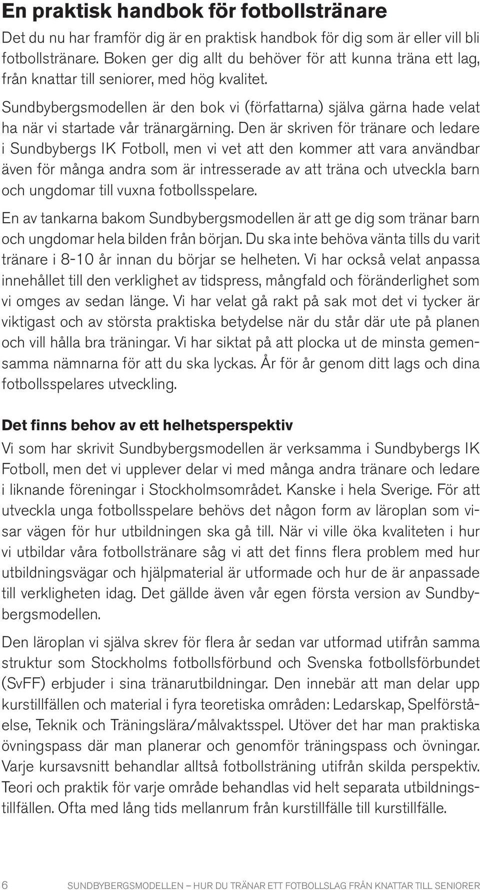 Sundbybergsmodellen är den bok vi (författarna) själva gärna hade velat ha när vi startade vår tränargärning.