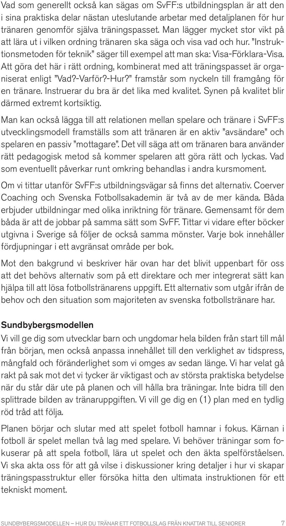 Att göra det här i rätt ordning, kombinerat med att träningspasset är organiserat enligt Vad?-Varför?-Hur? framstår som nyckeln till framgång för en tränare.