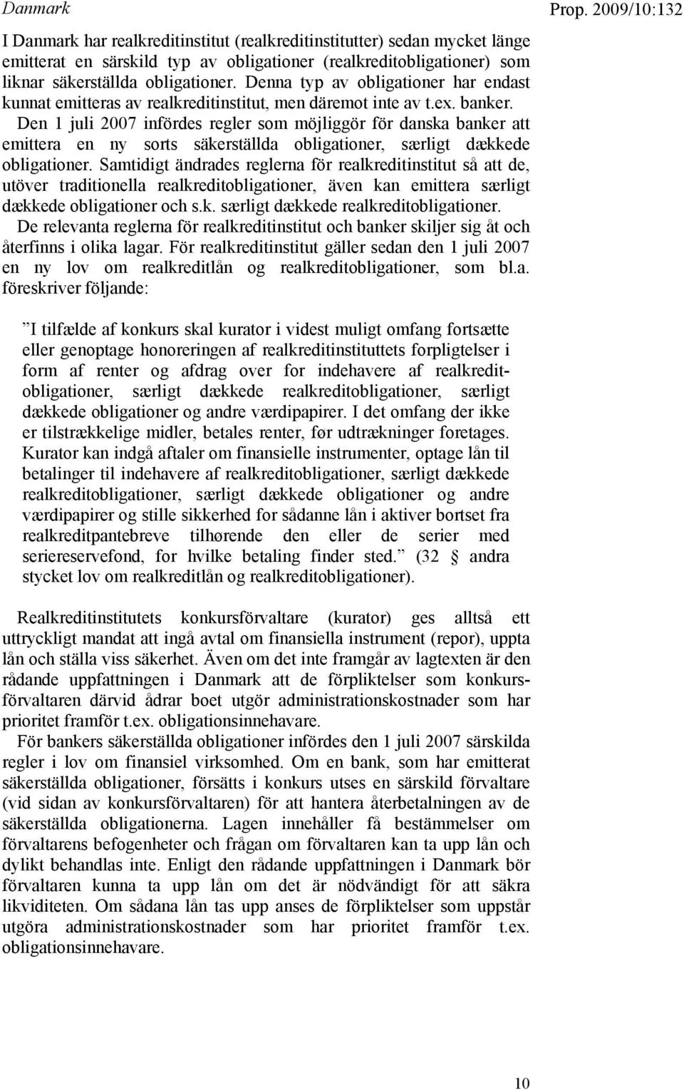 Den 1 juli 2007 infördes regler som möjliggör för danska banker att emittera en ny sorts säkerställda obligationer, særligt dækkede obligationer.