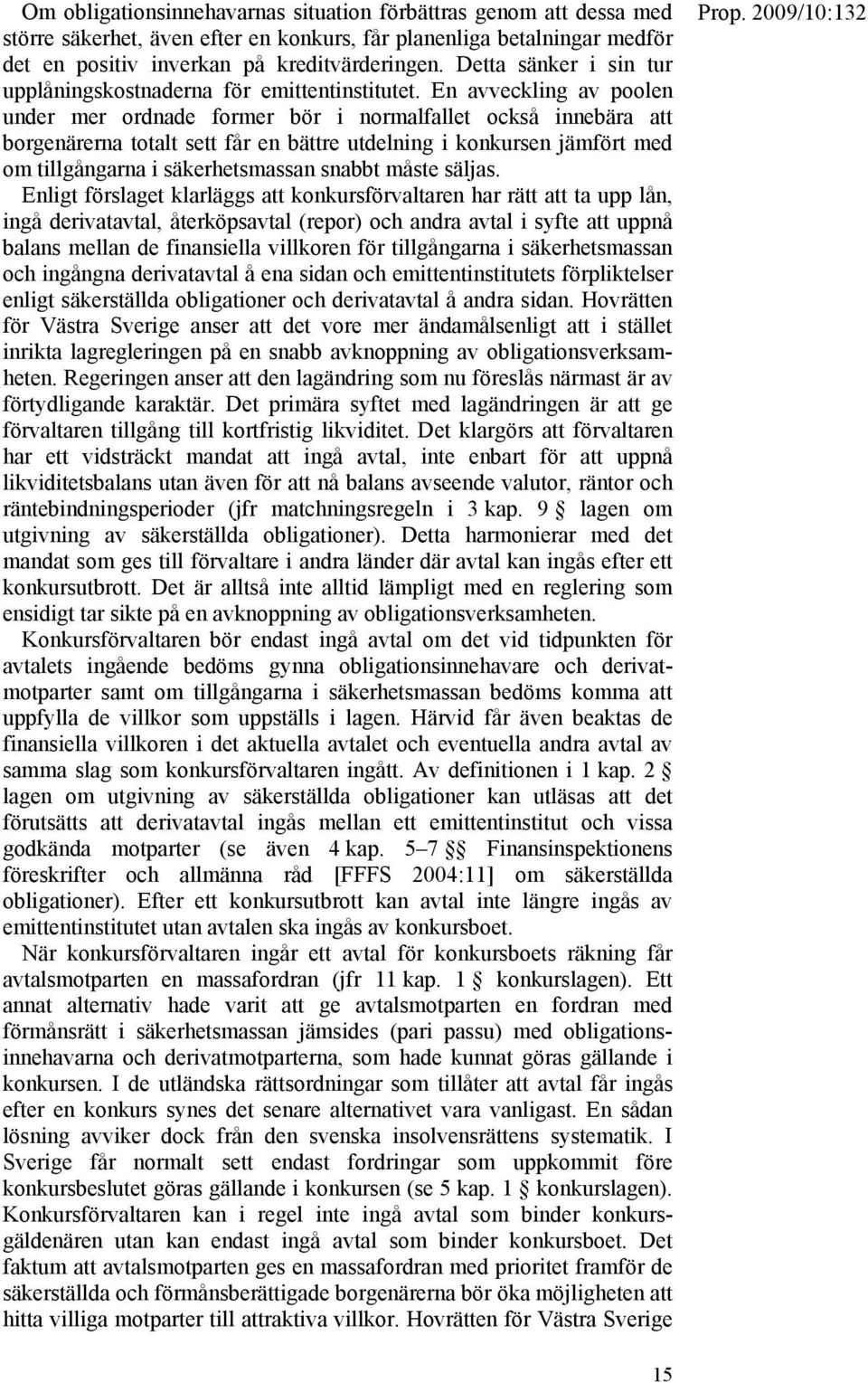 En avveckling av poolen under mer ordnade former bör i normalfallet också innebära att borgenärerna totalt sett får en bättre utdelning i konkursen jämfört med om tillgångarna i säkerhetsmassan