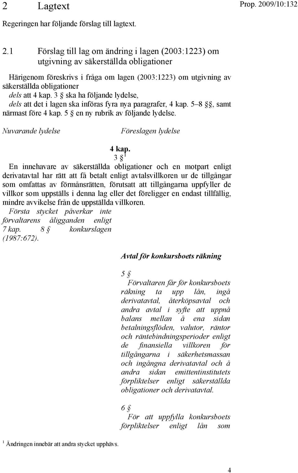 3 ska ha följande lydelse, dels att det i lagen ska införas fyra nya paragrafer, 4 kap. 5 8, samt närmast före 4 kap. 5 en ny rubrik av följande lydelse. Nuvarande lydelse Föreslagen lydelse 4 kap.