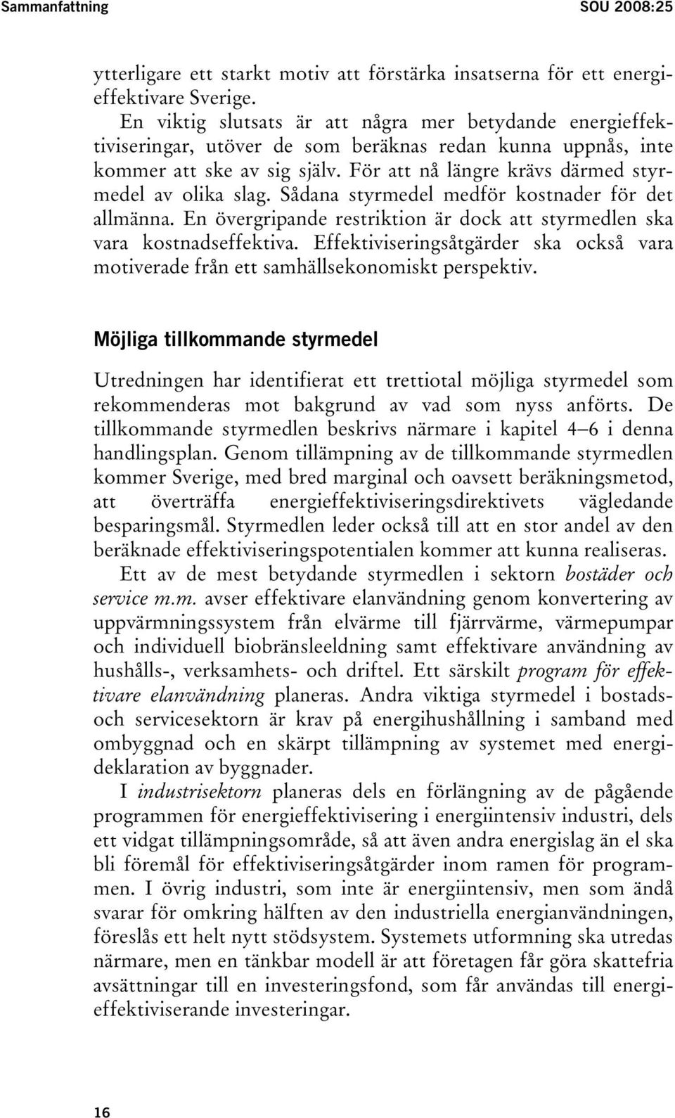 För att nå längre krävs därmed styrmedel av olika slag. Sådana styrmedel medför kostnader för det allmänna. En övergripande restriktion är dock att styrmedlen ska vara kostnadseffektiva.