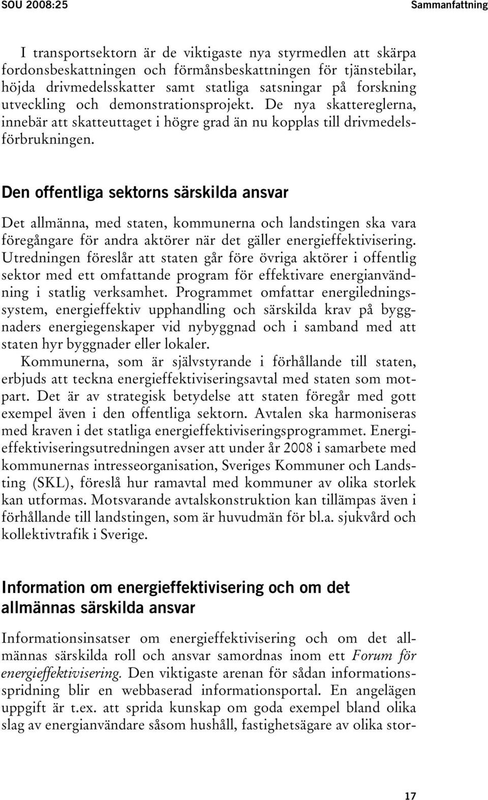 Den offentliga sektorns särskilda ansvar Det allmänna, med staten, kommunerna och landstingen ska vara föregångare för andra aktörer när det gäller energieffektivisering.