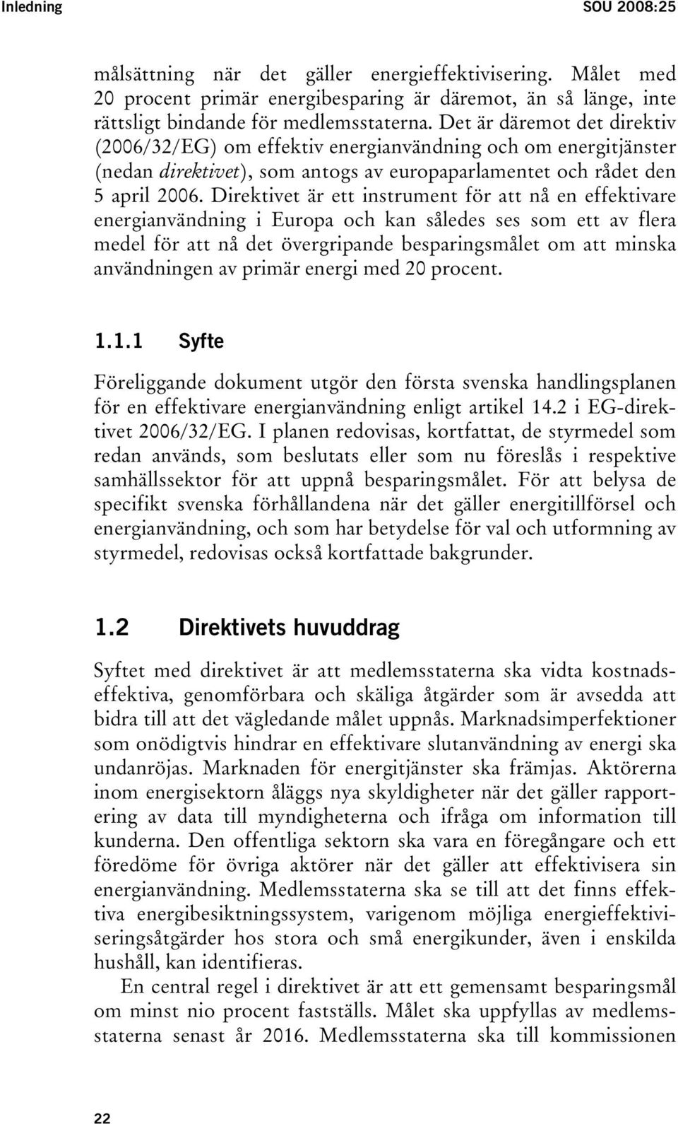 Direktivet är ett instrument för att nå en effektivare energianvändning i Europa och kan således ses som ett av flera medel för att nå det övergripande besparingsmålet om att minska användningen av