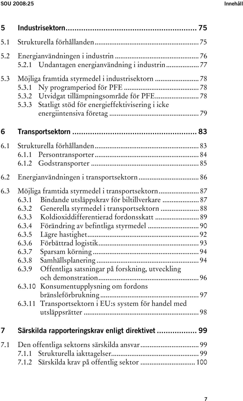 .. 79 6 Transportsektorn... 83 6.1 Strukturella förhållanden... 83 6.1.1 Persontransporter... 84 6.1.2 Godstransporter... 85 6.2 Energianvändningen i transportsektorn... 86 6.