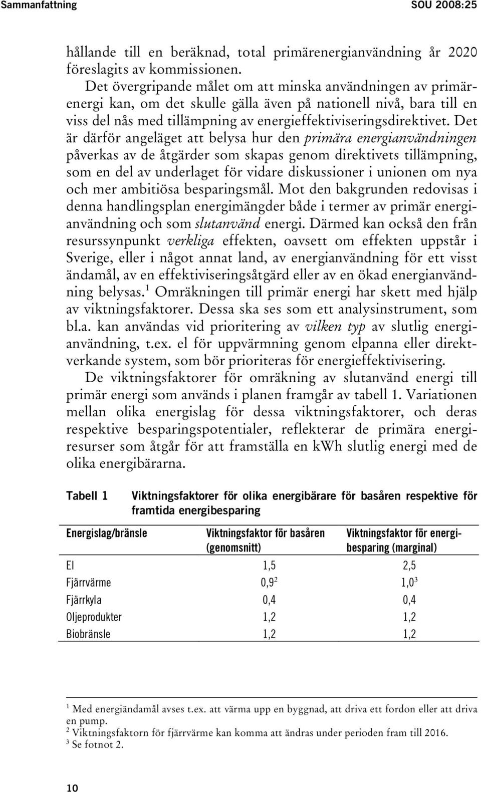 Det är därför angeläget att belysa hur den primära energianvändningen påverkas av de åtgärder som skapas genom direktivets tillämpning, som en del av underlaget för vidare diskussioner i unionen om