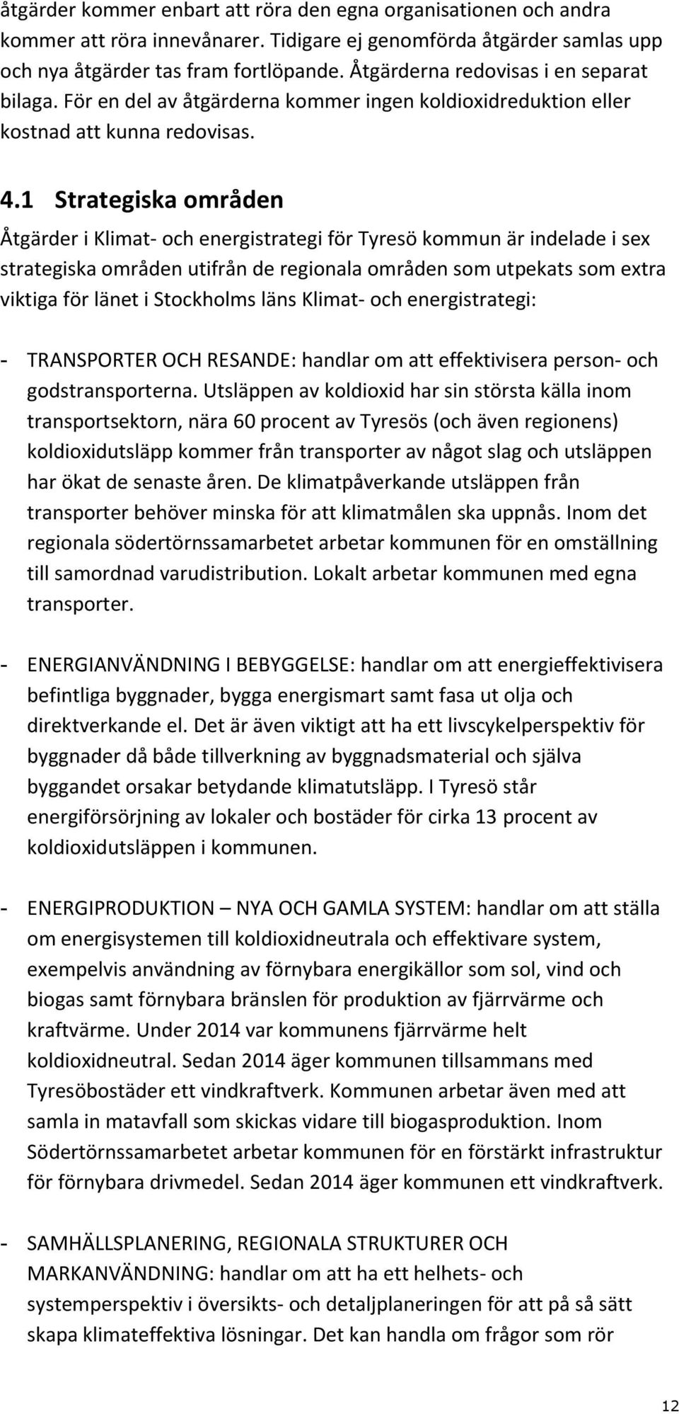 1 Strategiska områden Åtgärder i Klimat- och energistrategi för Tyresö kommun är indelade i sex strategiska områden utifrån de regionala områden som utpekats som extra viktiga för länet i Stockholms