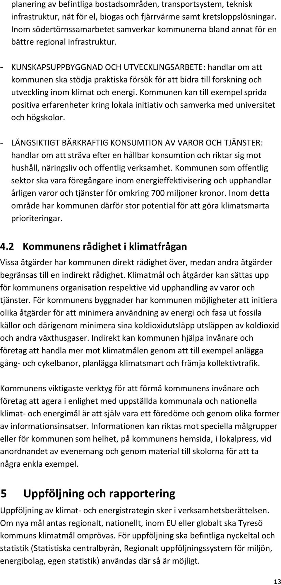 - KUNSKAPSUPPBYGGNAD OCH UTVECKLINGSARBETE: handlar om att kommunen ska stödja praktiska försök för att bidra till forskning och utveckling inom klimat och energi.