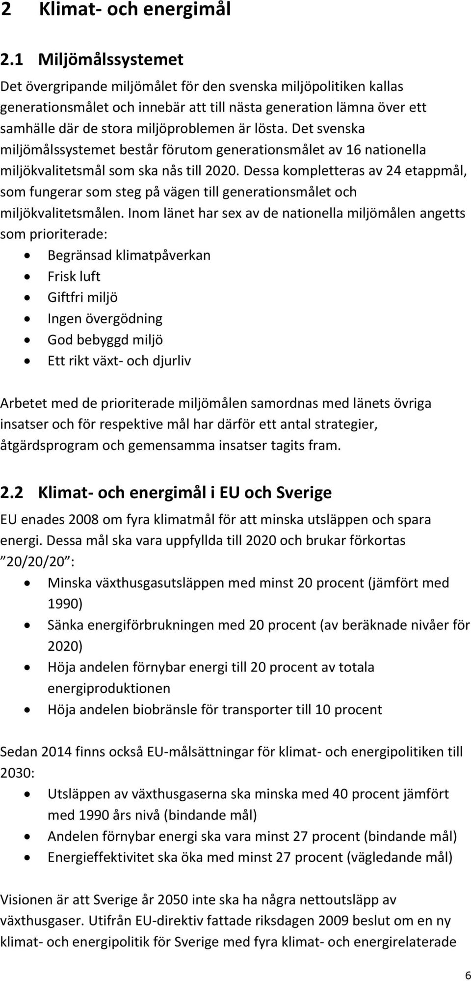 lösta. Det svenska miljömålssystemet består förutom generationsmålet av 16 nationella miljökvalitetsmål som ska nås till 2020.