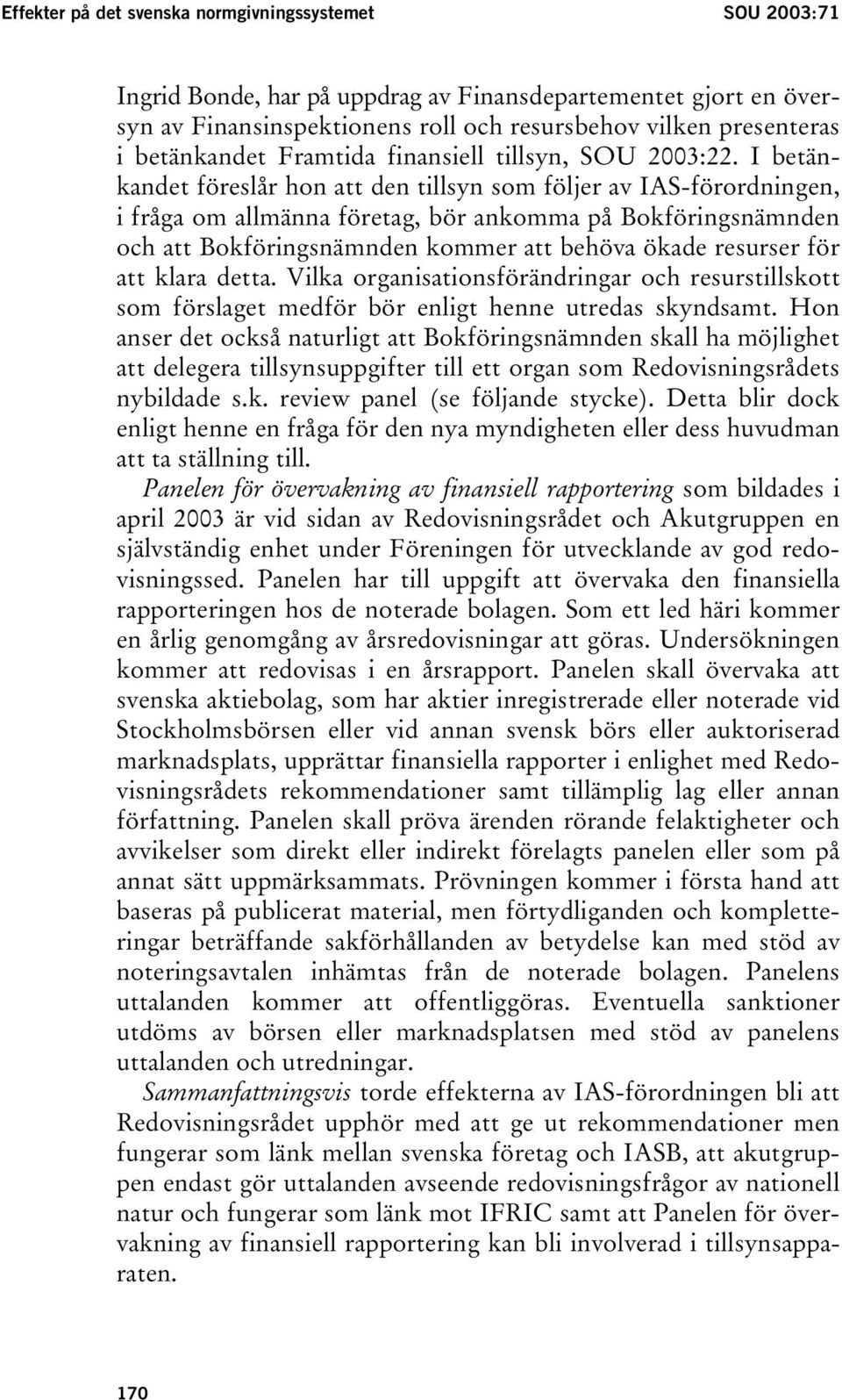 I betänkandet föreslår hon att den tillsyn som följer av IAS-förordningen, i fråga om allmänna företag, bör ankomma på Bokföringsnämnden och att Bokföringsnämnden kommer att behöva ökade resurser för