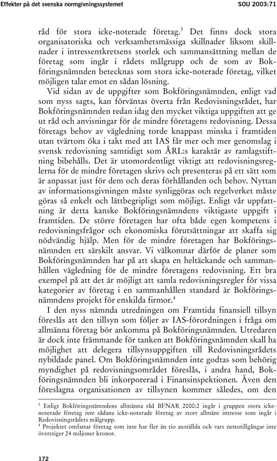 Bokföringsnämnden betecknas som stora icke-noterade företag, vilket möjligen talar emot en sådan lösning.