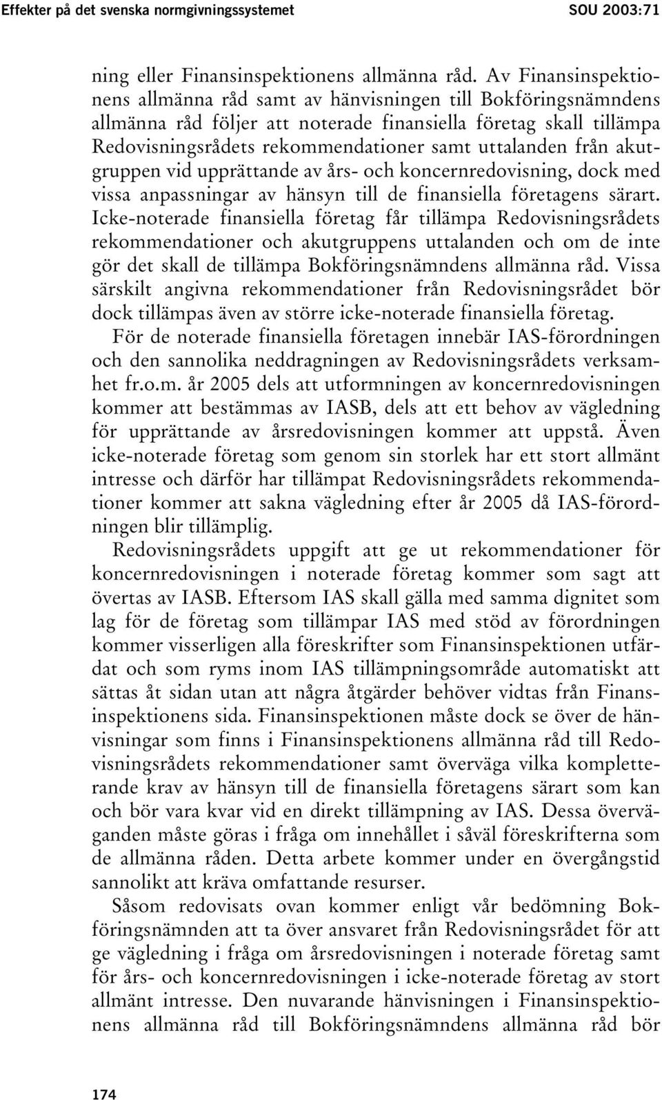 uttalanden från akutgruppen vid upprättande av års- och koncernredovisning, dock med vissa anpassningar av hänsyn till de finansiella företagens särart.