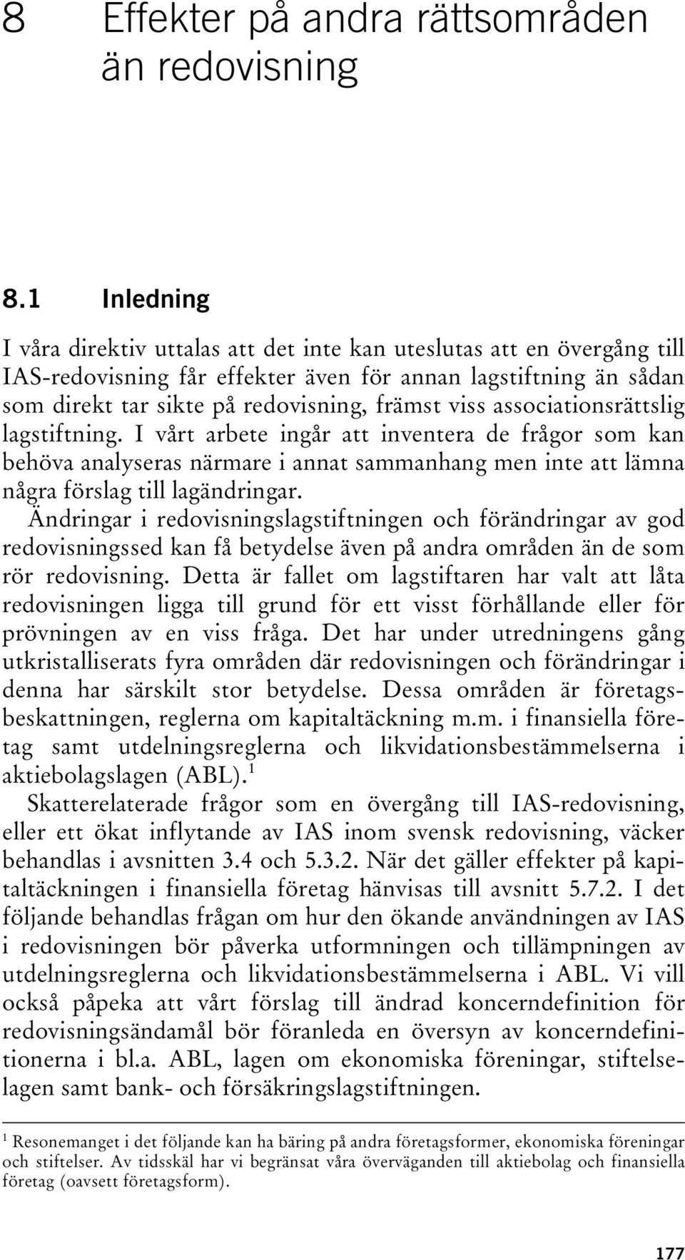 associationsrättslig lagstiftning. I vårt arbete ingår att inventera de frågor som kan behöva analyseras närmare i annat sammanhang men inte att lämna några förslag till lagändringar.