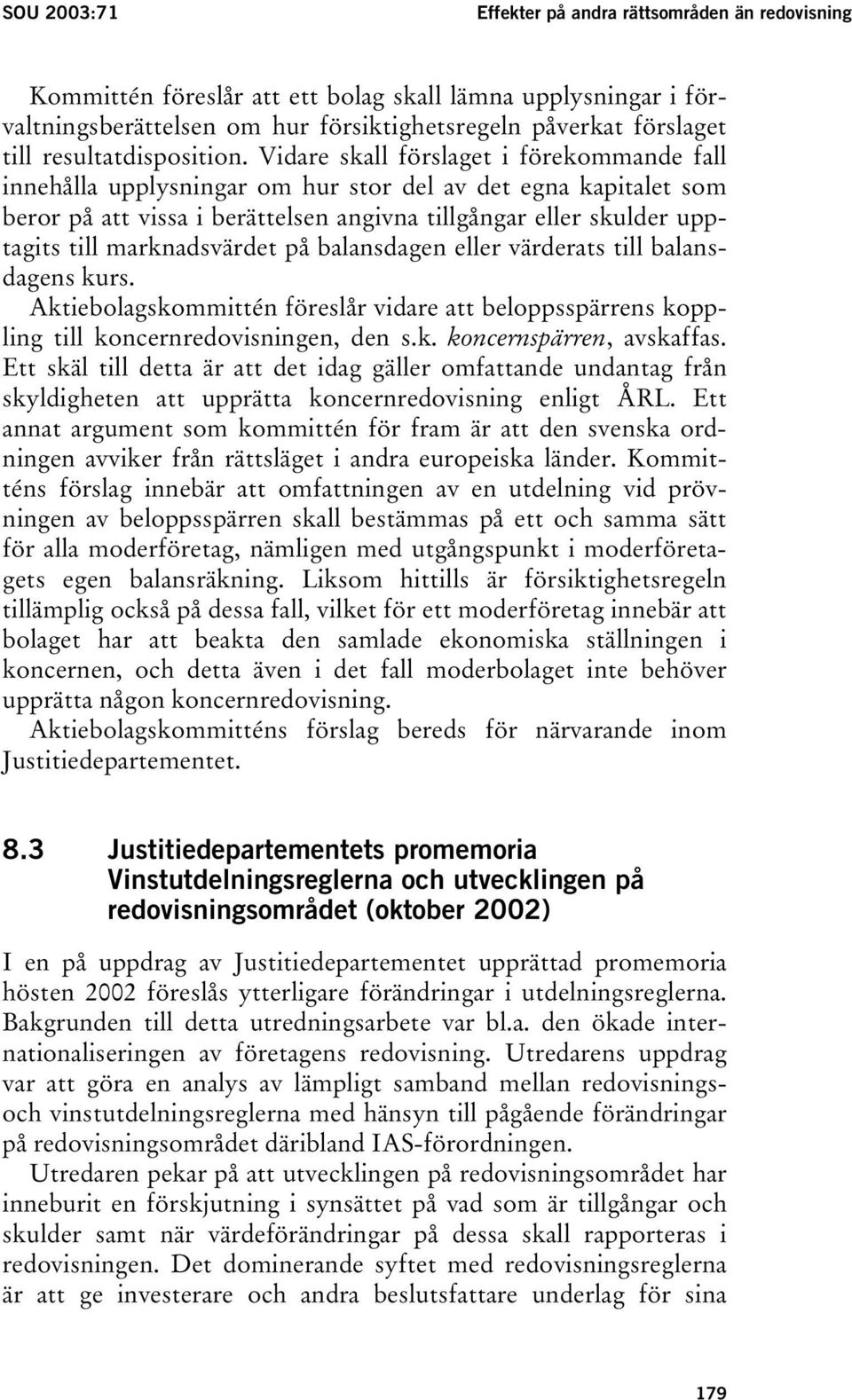 Vidare skall förslaget i förekommande fall innehålla upplysningar om hur stor del av det egna kapitalet som beror på att vissa i berättelsen angivna tillgångar eller skulder upptagits till