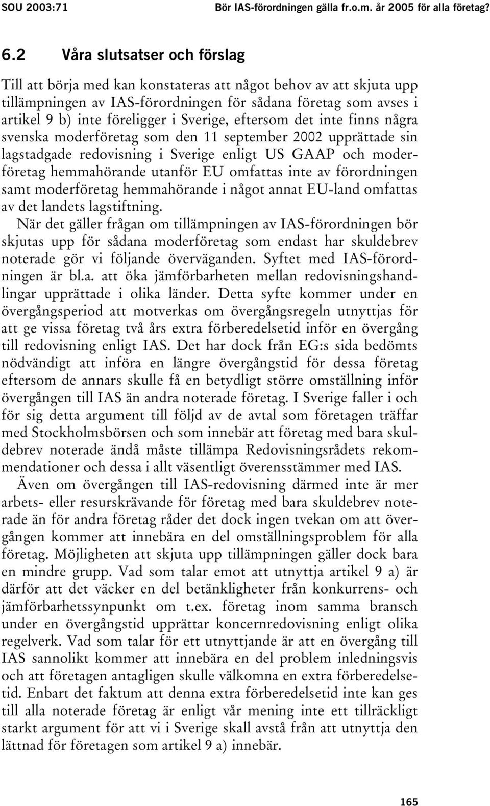 Sverige, eftersom det inte finns några svenska moderföretag som den 11 september 2002 upprättade sin lagstadgade redovisning i Sverige enligt US GAAP och moderföretag hemmahörande utanför EU omfattas