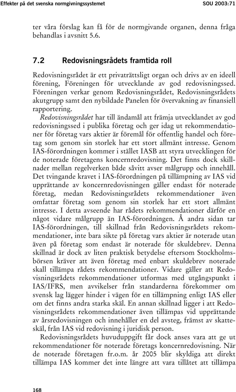 Föreningen verkar genom Redovisningsrådet, Redovisningsrådets akutgrupp samt den nybildade Panelen för övervakning av finansiell rapportering.