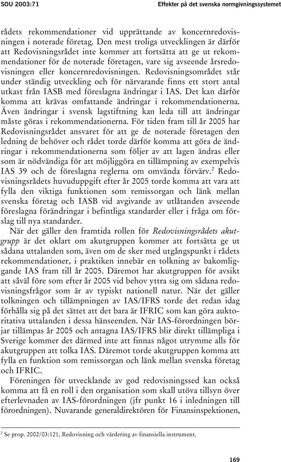 koncernredovisningen. Redovisningsområdet står under ständig utveckling och för närvarande finns ett stort antal utkast från IASB med föreslagna ändringar i IAS.