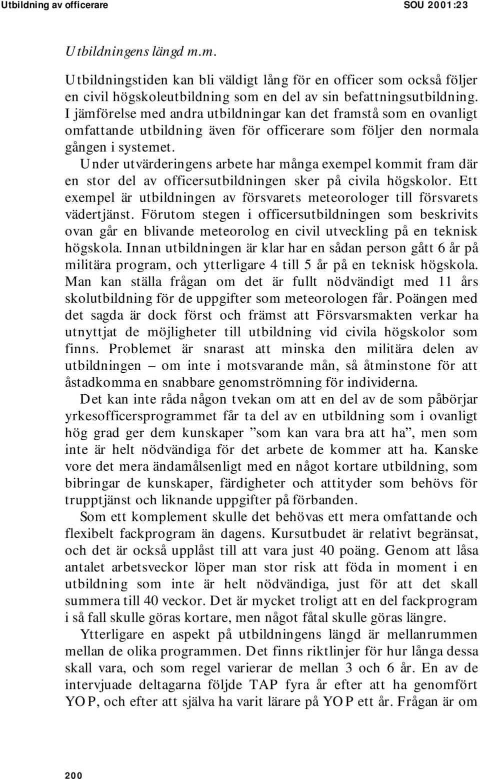 Under utvärderingens arbete har många exempel kommit fram där en stor del av officersutbildningen sker på civila högskolor.