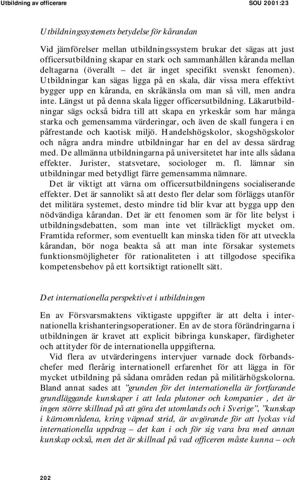 Utbildningar kan sägas ligga på en skala, där vissa mera effektivt bygger upp en kåranda, en skråkänsla om man så vill, men andra inte. Längst ut på denna skala ligger officersutbildning.