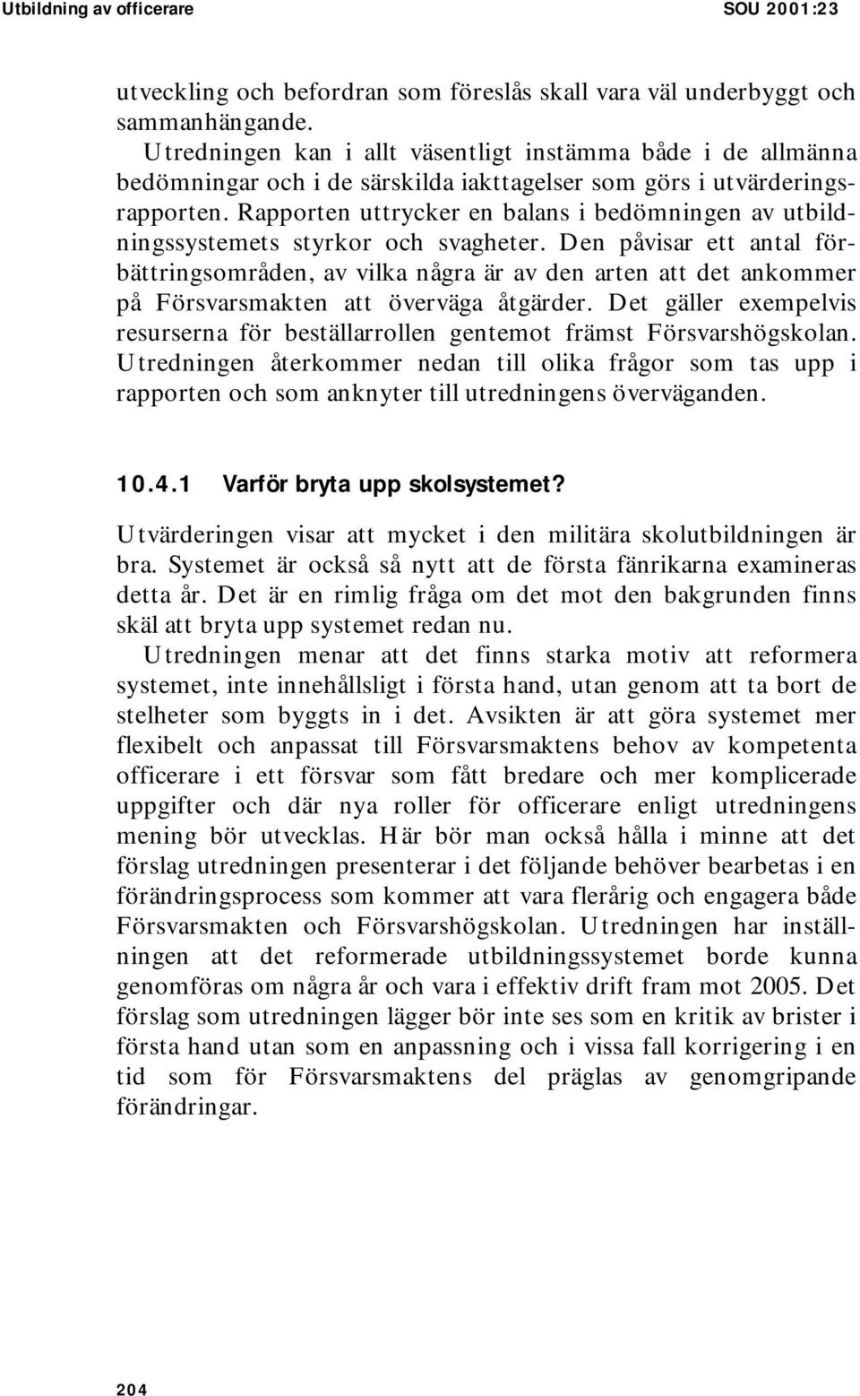 Rapporten uttrycker en balans i bedömningen av utbildningssystemets styrkor och svagheter.