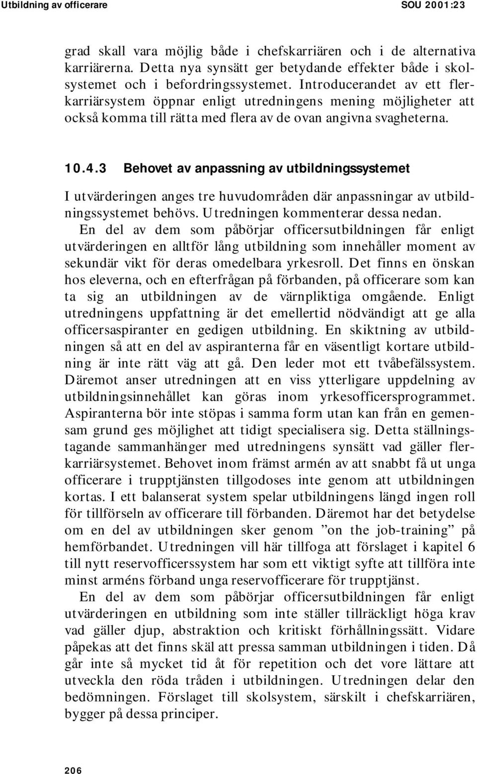 Introducerandet av ett flerkarriärsystem öppnar enligt utredningens mening möjligheter att också komma till rätta med flera av de ovan angivna svagheterna. 10.4.