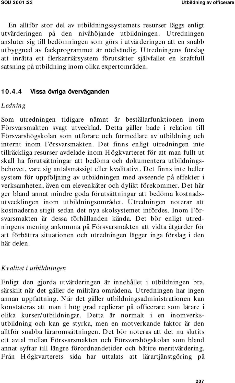 Utredningens förslag att inrätta ett flerkarriärsystem förutsätter självfallet en kraftfull satsning på utbildning inom olika expertområden. 10.4.