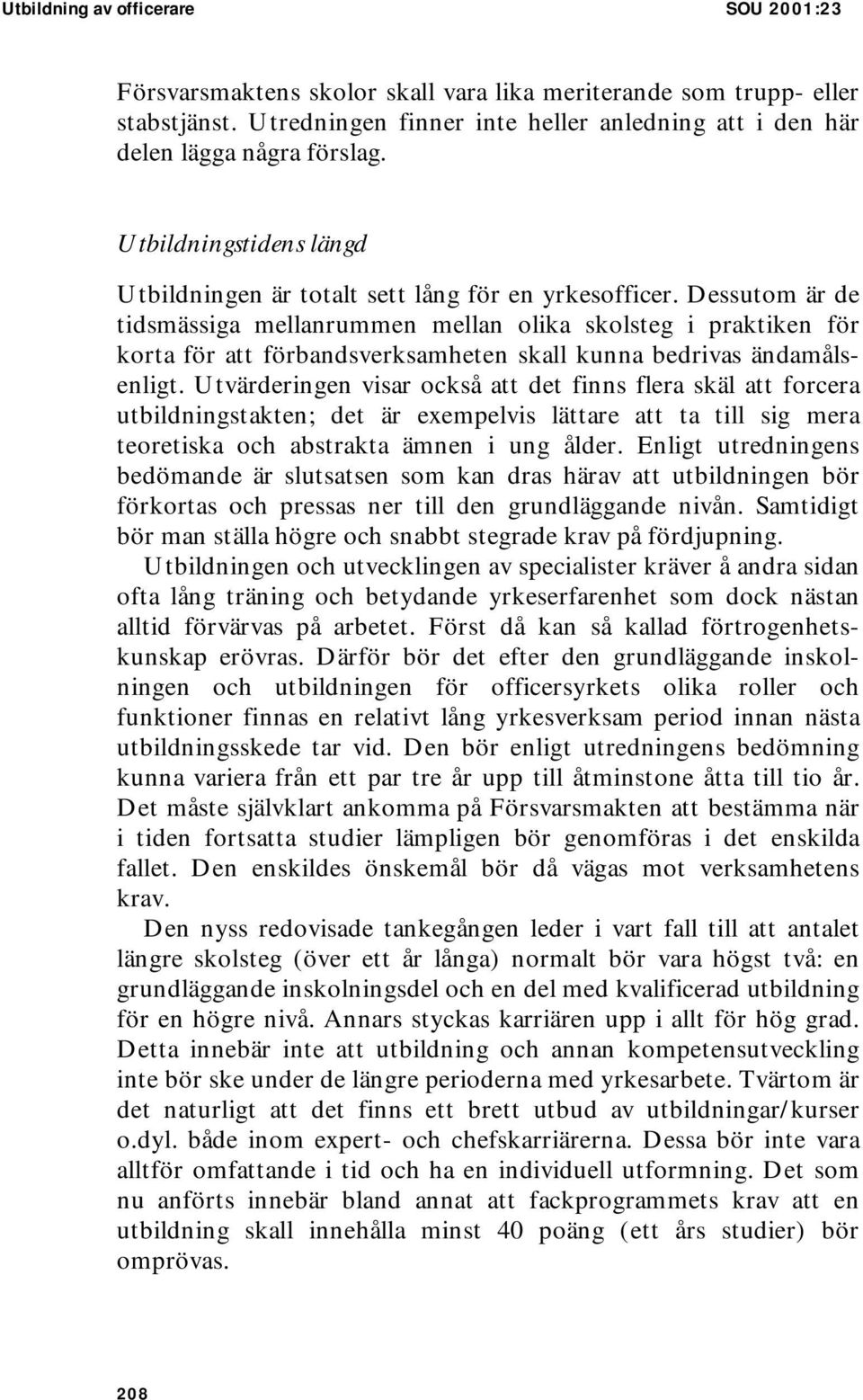 Dessutom är de tidsmässiga mellanrummen mellan olika skolsteg i praktiken för korta för att förbandsverksamheten skall kunna bedrivas ändamålsenligt.